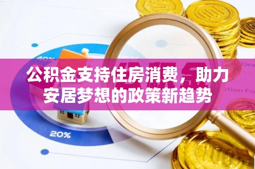 天元公积金支持住房消费，助力安居梦想的政策新趋势