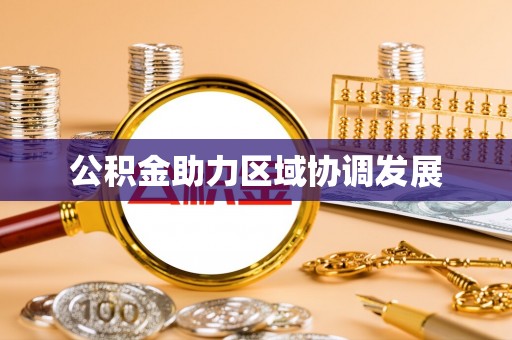 天元公积金助力区域协调发展