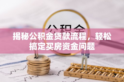天元揭秘公积金贷款流程，轻松搞定买房资金问题