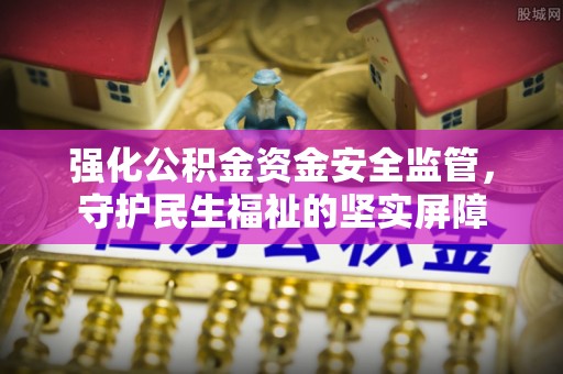 天元强化公积金资金安全监管，守护民生福祉的坚实屏障