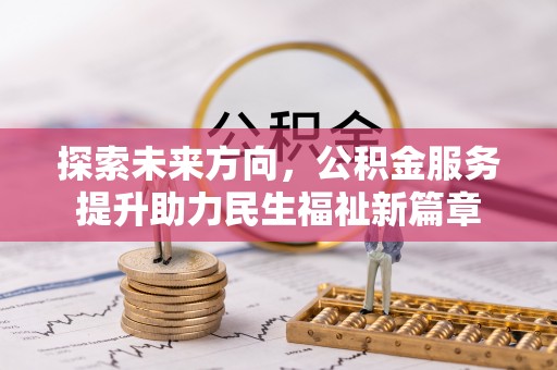 天元探索未来方向，公积金服务提升助力民生福祉新篇章