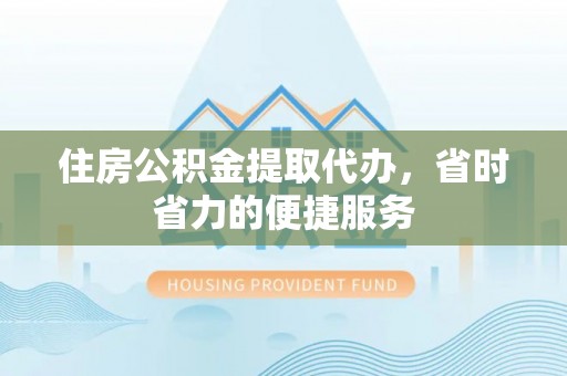 天元住房公积金提取代办，省时省力的便捷服务