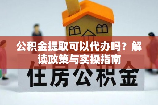 天元公积金提取可以代办吗？解读政策与实操指南