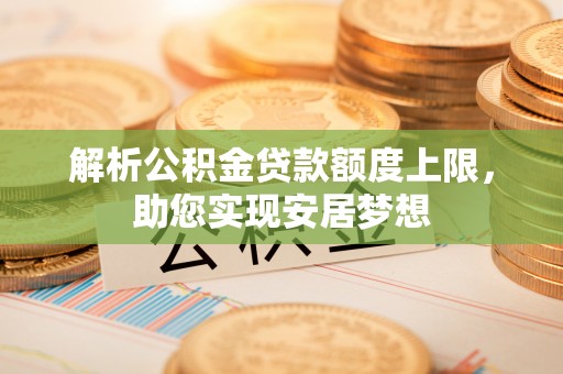 天元解析公积金贷款额度上限，助您实现安居梦想