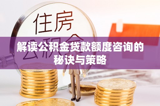 天元解读公积金贷款额度咨询的秘诀与策略