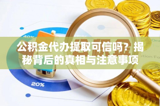 天元公积金代办提取可信吗？揭秘背后的真相与注意事项