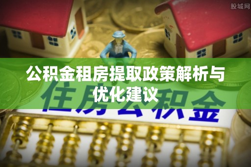 天元公积金租房提取政策解析与优化建议