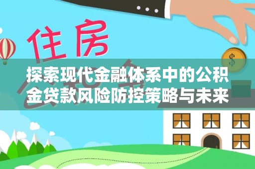 天元探索现代金融体系中的公积金贷款风险防控策略与未来发展趋势