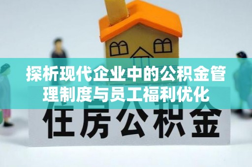 天元探析现代企业中的公积金管理制度与员工福利优化