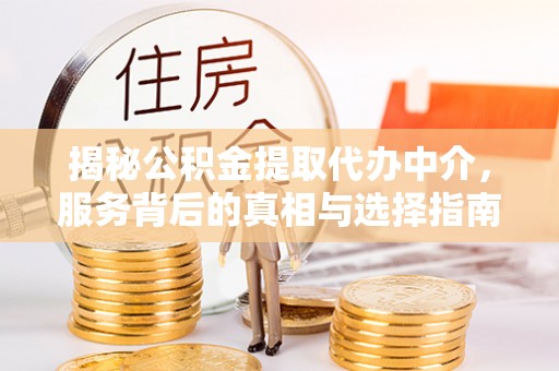 天元揭秘公积金提取代办中介，服务背后的真相与选择指南