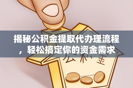 天元揭秘公积金提取代办理流程，轻松搞定你的资金需求
