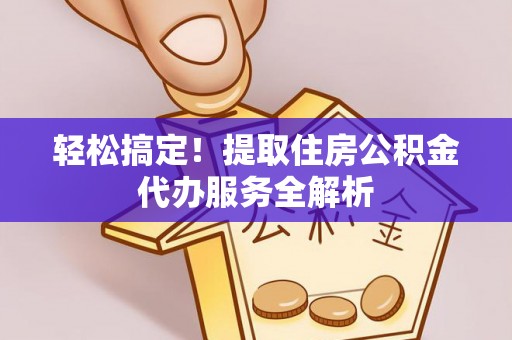 天元轻松搞定！提取住房公积金代办服务全解析