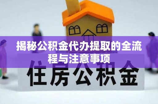 天元揭秘公积金代办提取的全流程与注意事项