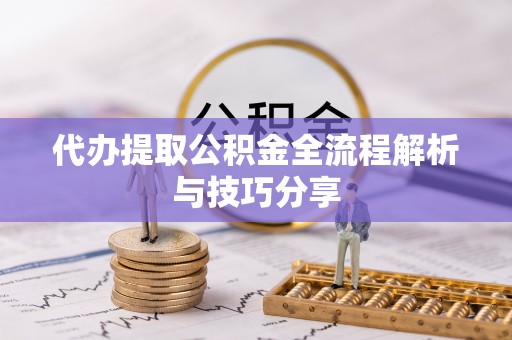 天元代办提取公积金全流程解析与技巧分享