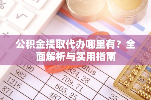天元公积金提取代办哪里有？全面解析与实用指南