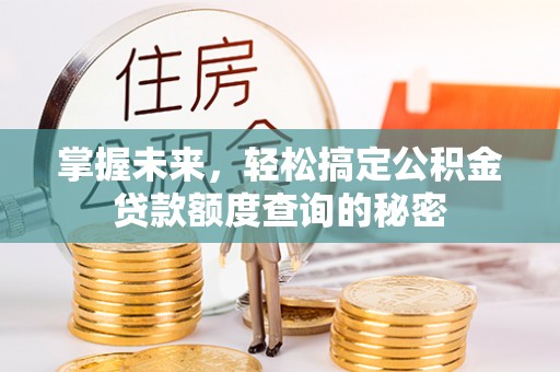 天元掌握未来，轻松搞定公积金贷款额度查询的秘密