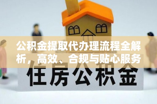 天元公积金提取代办理流程全解析，高效、合规与贴心服务
