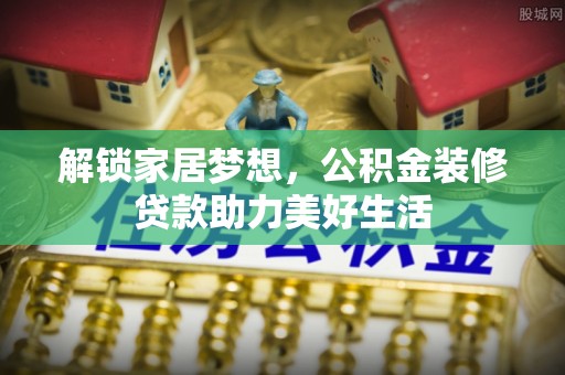 天元解锁家居梦想，公积金装修贷款助力美好生活