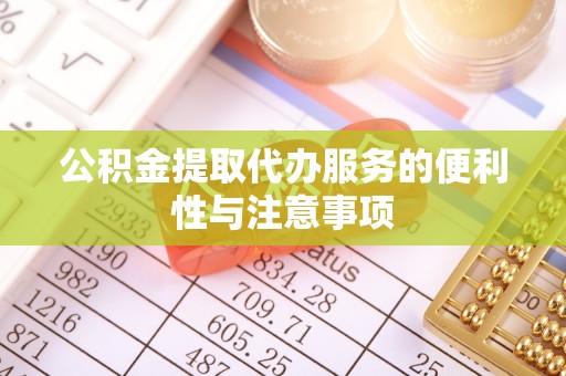 天元公积金提取代办服务的便利性与注意事项
