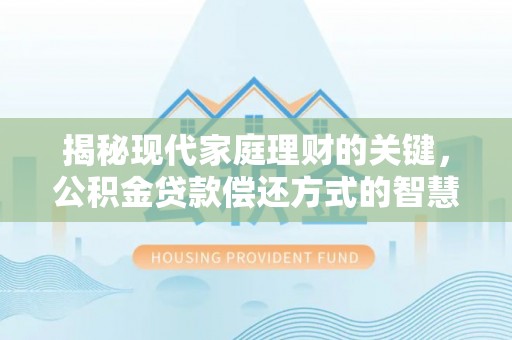 天元揭秘现代家庭理财的关键，公积金贷款偿还方式的智慧选择