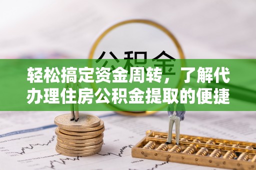 天元轻松搞定资金周转，了解代办理住房公积金提取的便捷之道