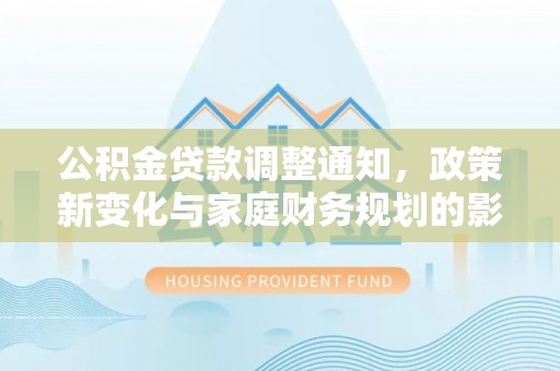 天元公积金贷款调整通知，政策新变化与家庭财务规划的影响