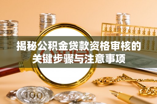 天元揭秘公积金贷款资格审核的关键步骤与注意事项