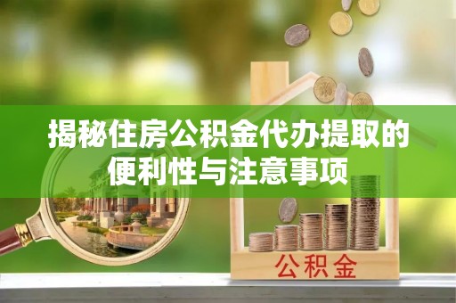 天元揭秘住房公积金代办提取的便利性与注意事项