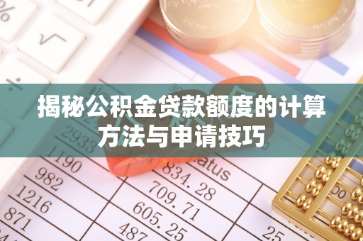 天元揭秘公积金贷款额度的计算方法与申请技巧