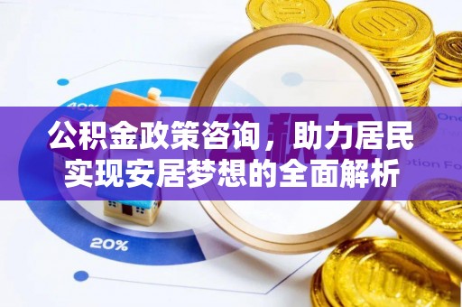 天元公积金政策咨询，助力居民实现安居梦想的全面解析