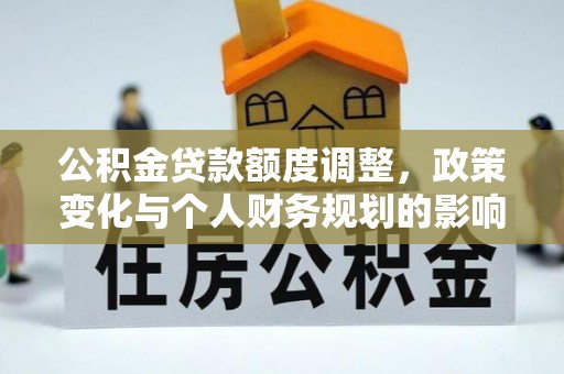天元公积金贷款额度调整，政策变化与个人财务规划的影响分析