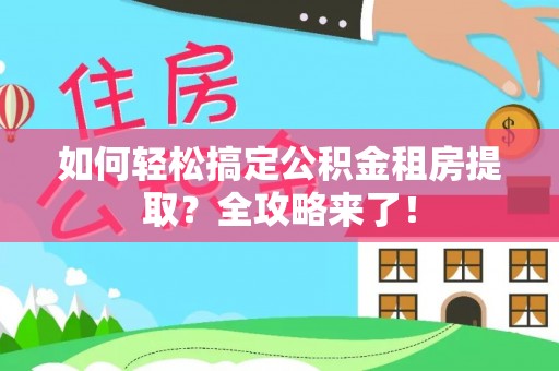 天元如何轻松搞定公积金租房提取？全攻略来了！