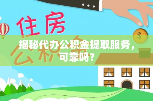天元揭秘代办公积金提取服务，可靠吗？