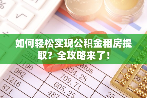 天元如何轻松实现公积金租房提取？全攻略来了！