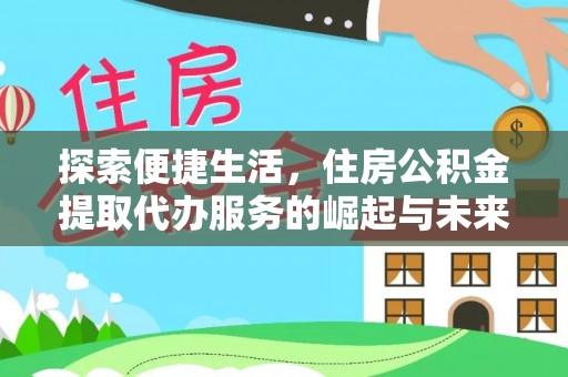 天元探索便捷生活，住房公积金提取代办服务的崛起与未来趋势