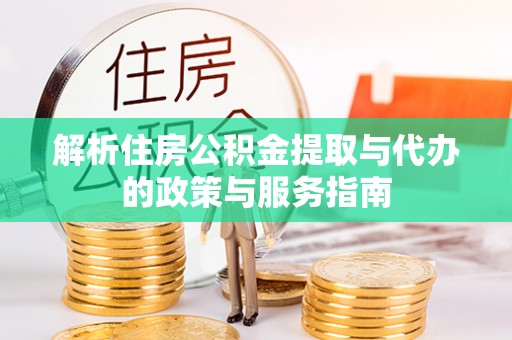 天元解析住房公积金提取与代办的政策与服务指南