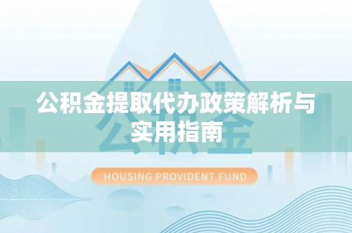 天元公积金提取代办政策解析与实用指南