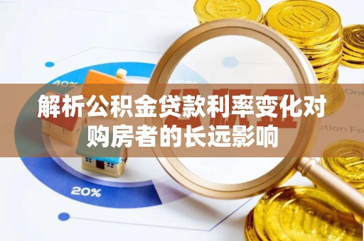 天元解析公积金贷款利率变化对购房者的长远影响