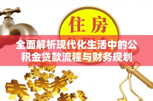 天元全面解析现代化生活中的公积金贷款流程与财务规划