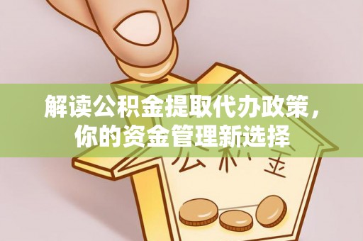 天元解读公积金提取代办政策，你的资金管理新选择