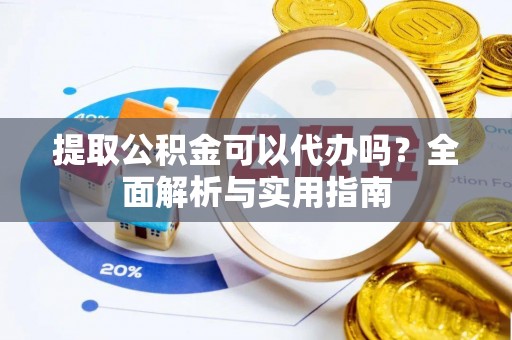 天元提取公积金可以代办吗？全面解析与实用指南