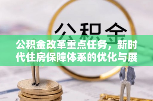 天元公积金改革重点任务，新时代住房保障体系的优化与展望