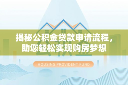 天元揭秘公积金贷款申请流程，助您轻松实现购房梦想