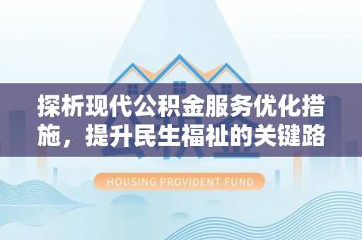 天元探析现代公积金服务优化措施，提升民生福祉的关键路径