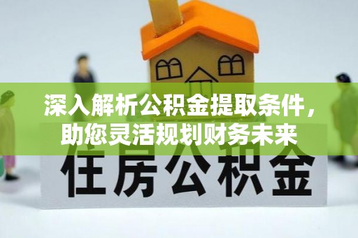 天元深入解析公积金提取条件，助您灵活规划财务未来