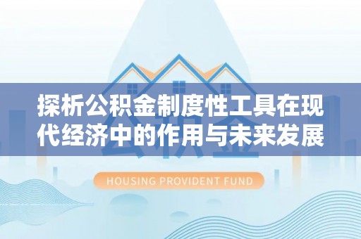 天元探析公积金制度性工具在现代经济中的作用与未来发展趋势