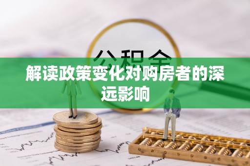 天元解读政策变化对购房者的深远影响