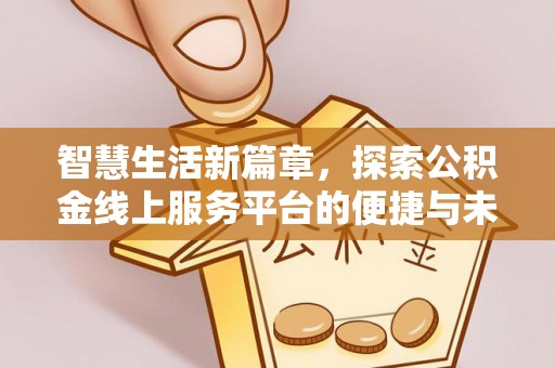 天元智慧生活新篇章，探索公积金线上服务平台的便捷与未来