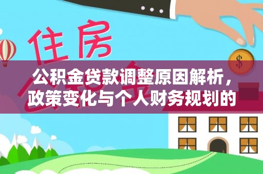 天元公积金贷款调整原因解析，政策变化与个人财务规划的影响