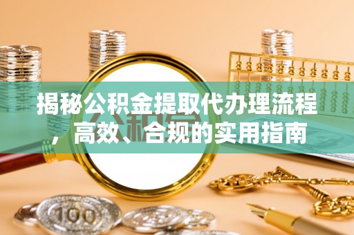天元揭秘公积金提取代办理流程，高效、合规的实用指南